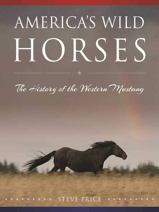 Title details for America's Wild Horses: the History of the Western Mustang by Steve Price - Available